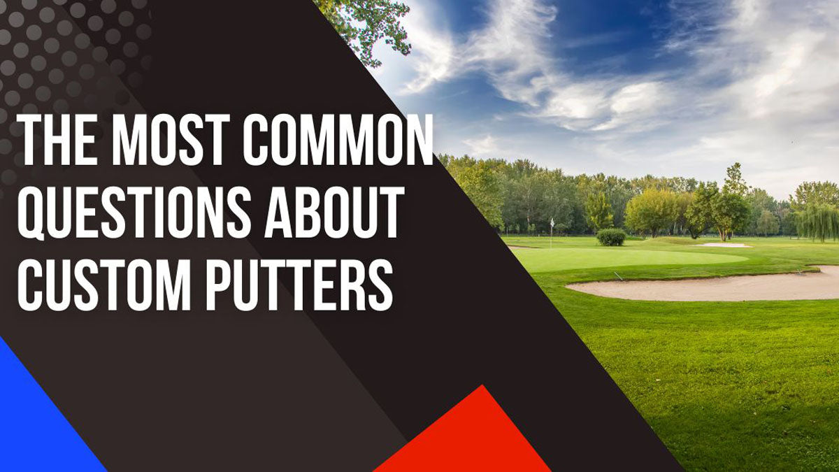 The Top 8 Most Common Questions About Custom Putters 